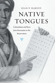 Title: Native Tongues: Colonialism and Race from Encounter to the Reservation, Author: Sean P. Harvey