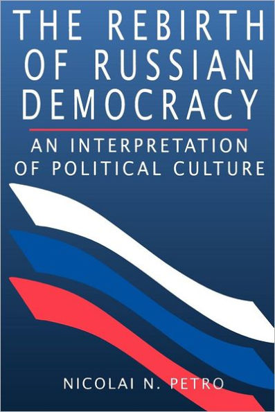 The Rebirth of Russian Democracy: An Interpretation of Political Culture / Edition 1