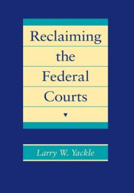Title: Reclaiming the Federal Courts, Author: Larry W. Yackle