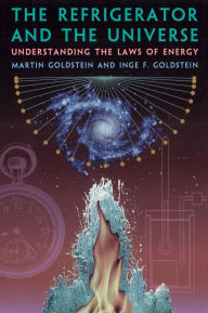 Title: The Refrigerator and the Universe: Understanding the Laws of Energy / Edition 1, Author: Martin Goldstein
