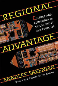 Title: Regional Advantage: Culture and Competition in Silicon Valley and Route 128 / Edition 2, Author: AnnaLee Saxenian