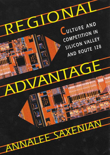 Regional Advantage: Culture and Competition in Silicon Valley and Route 128, With a New Preface by the Author / Edition 2