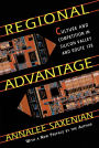 Regional Advantage: Culture and Competition in Silicon Valley and Route 128, With a New Preface by the Author