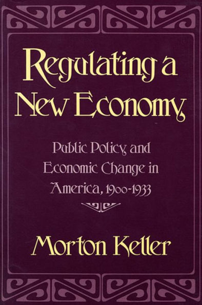 Regulating a New Economy: Public Policy and Economic Change in America, 1900-1933 / Edition 1
