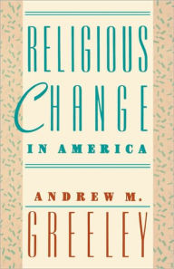 Title: Religious Change in America / Edition 1, Author: Andrew M. Greeley