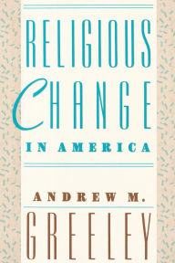 Title: Religious Change in America / Edition 1, Author: Andrew M. Greeley