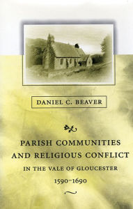 Title: Parish Communities and Religious Conflict in the Vale of Gloucester, 1590-1690, Author: Daniel C. Beaver
