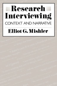 Title: Research Interviewing: Context and Narrative / Edition 1, Author: Elliot G. Mishler