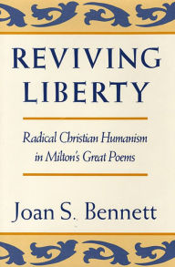 Title: Reviving Liberty: Radical Christian Humanism in Milton's Great Poems, Author: Joan S. Bennett