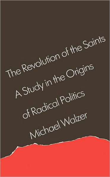 The Revolution of the Saints: A Study in the Origins of Radical Politics / Edition 1