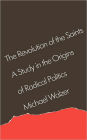 The Revolution of the Saints: A Study in the Origins of Radical Politics / Edition 1