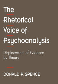 Title: The Rhetorical Voice of Psychoanalysis: Displacement of Evidence by Theory, Author: Donald P. Spence
