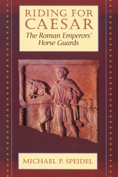 Riding for Caesar: The Roman Emperors' Horse Guard