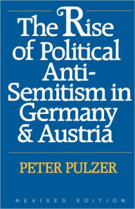Title: The Rise of Political Anti-Semitism in Germany and Austria: Revised Edition / Edition 1, Author: Peter Pulzer
