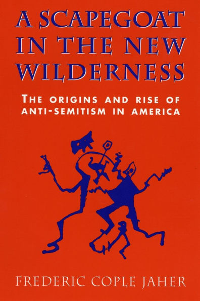 A Scapegoat in the New Wilderness: The Origins and Rise of Anti-Semitism in America / Edition 1