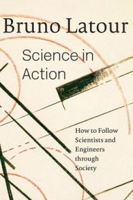 Title: Science in Action: How to Follow Scientists and Engineers through Society / Edition 1, Author: Bruno Latour