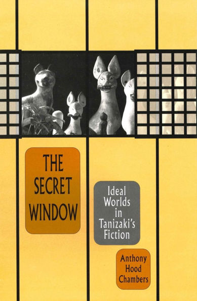 The Secret Window: Ideal Worlds in Tanizaki's Fiction