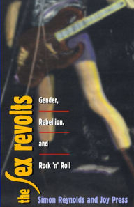 Title: The Sex Revolts: Gender, Rebellion, and Rock 'n' Roll / Edition 1, Author: Simon Reynolds