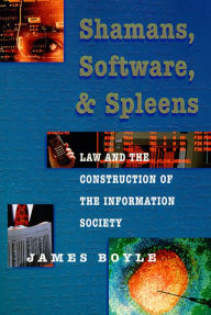 Title: Shamans, Software, and Spleens: Law and the Construction of the Information Society / Edition 1, Author: James Boyle