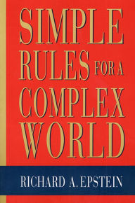 Title: Simple Rules for a Complex World / Edition 1, Author: Richard A. Epstein