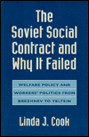 Title: The Soviet Social Contract and Why It Failed: Welfare Policy and Workers' Politics from Brezhnev to Yeltsin, Author: Linda J. Cook