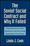 The Soviet Social Contract and Why It Failed: Welfare Policy and Workers' Politics from Brezhnev to Yeltsin