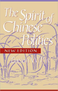 Title: Spirit of Chinese Politics, New edition / Edition 2, Author: Lucian W. Pye