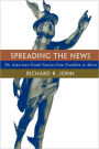 Spreading the News: The American Postal System from Franklin to Morse / Edition 1