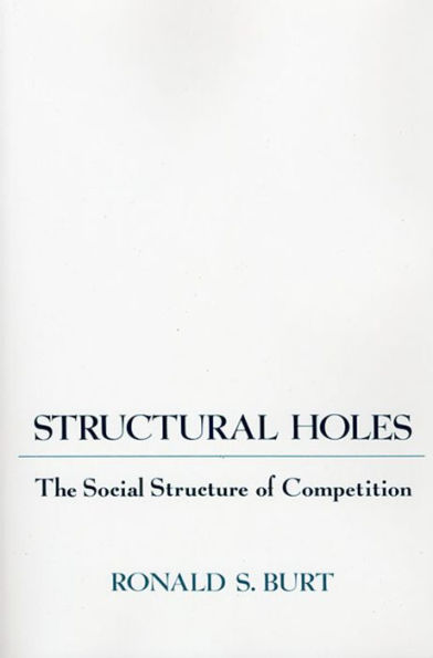 Structural Holes: The Social Structure of Competition / Edition 1