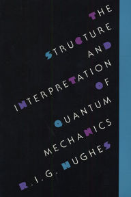 Title: The Structure and Interpretation of Quantum Mechanics / Edition 1, Author: R. I. G. Hughes