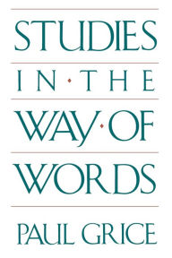 Title: Studies in the Way of Words / Edition 1, Author: Paul Grice