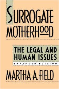 Title: Surrogate Motherhood: The Legal and Human Issues, Expanded Edition / Edition 2, Author: Martha A. Field