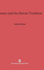 Title: Homer and the Heroic Tradition, Author: Cedric H Whitman