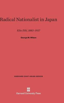 Radical Nationalist in Japan: Kita Ikki, 1883-1937