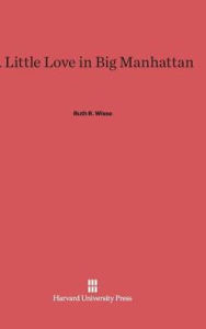 Title: A Little Love in Big Manhattan: Two Yiddish Poets, Author: Ruth R Wisse