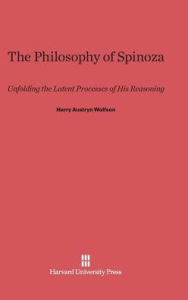 Title: Philosophy of Spinoza: Unfolding the Latent Process of His Reasoning, Author: Harry Austryn Wolfson