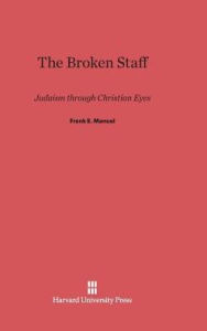 Title: The Broken Staff: Judaism through Christian Eyes, Author: Frank E Manuel