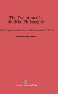 Title: The Evolution of a Judicial Philosophy: Selected Opinions and Papers of Justice John M. Harlan, Author: John M Harlan