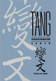 Title: T'ang Transformation Texts: A Study of the Buddhist Contribution to the Rise of Vernacular Fiction and Drama in China, Author: Victor H Mair