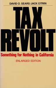 Title: Tax Revolt: Something for Nothing in California, Enlarged Edition / Edition 2, Author: David O. Sears