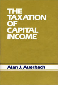 Title: The Taxation of Capital Income, Author: Alan J. Auerbach