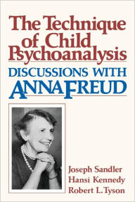 Title: The Technique of Child Psychoanalysis: Discussions with Anna Freud / Edition 1, Author: Joseph Sandler
