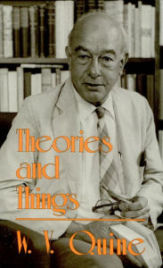 Title: Theories and Things / Edition 1, Author: Willard Van Orman Quine