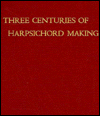 Title: Three Centuries of Harpsichord Making, Author: Frank Hubbard