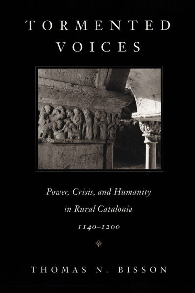 Tormented Voices: Power, Crisis, and Humanity in Rural Catalonia, 1140-1200 / Edition 1