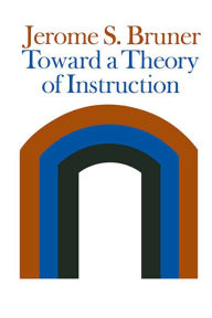 Title: Toward a Theory of Instruction / Edition 1, Author: Jerome Bruner