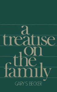Title: A Treatise on the Family: Enlarged Edition / Edition 2, Author: Gary S. Becker