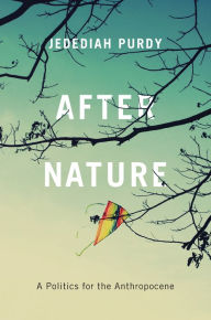 Title: After Nature: A Politics for the Anthropocene, Author: Jedediah Purdy