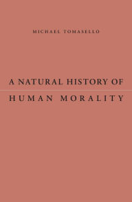 Title: A Natural History of Human Morality, Author: Michael Tomasello