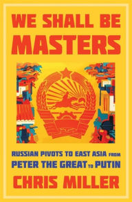 Free ebook for downloading We Shall Be Masters: Russian Pivots to East Asia from Peter the Great to Putin 9780674916449  by Chris Miller